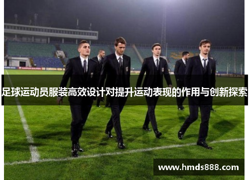 足球运动员服装高效设计对提升运动表现的作用与创新探索
