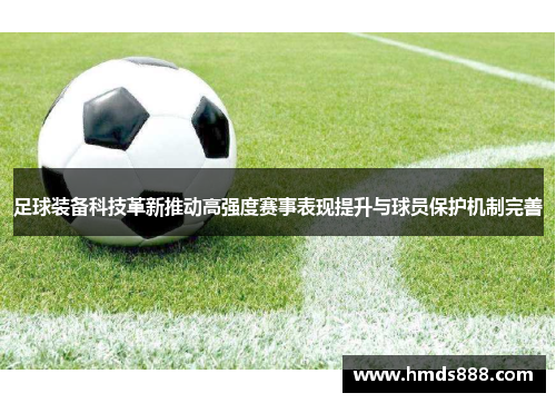 足球装备科技革新推动高强度赛事表现提升与球员保护机制完善