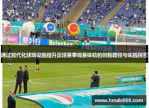 通过现代化球场设施提升足球赛事观赛体验的创新路径与实践探索
