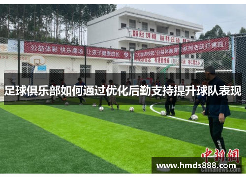 足球俱乐部如何通过优化后勤支持提升球队表现